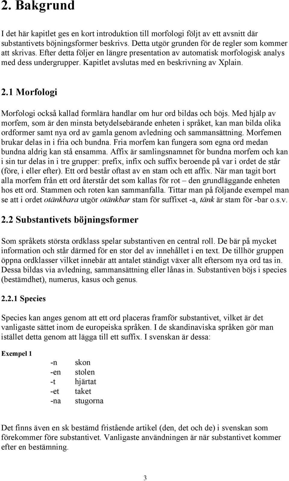 1 Morfologi Morfologi också kallad formlära handlar om hur ord bildas och böjs.