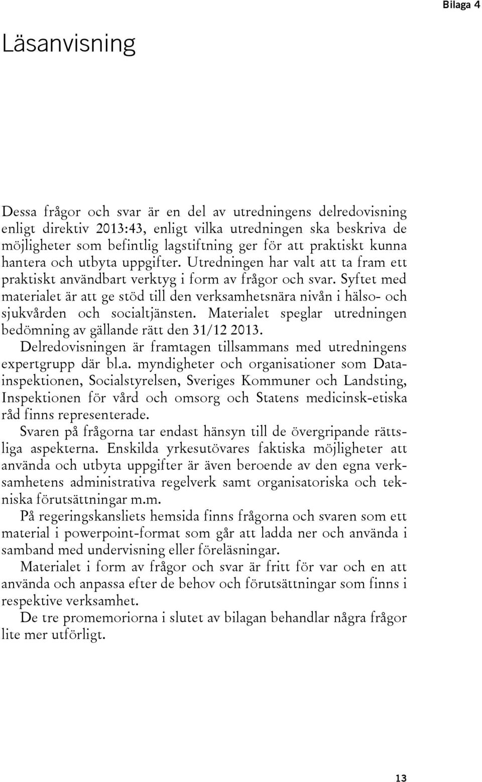 Syftet med materialet är att ge stöd till den verksamhetsnära nivån i hälso- och sjukvården och socialtjänsten. Materialet speglar utredningen bedömning av gällande rätt den 31/12 2013.