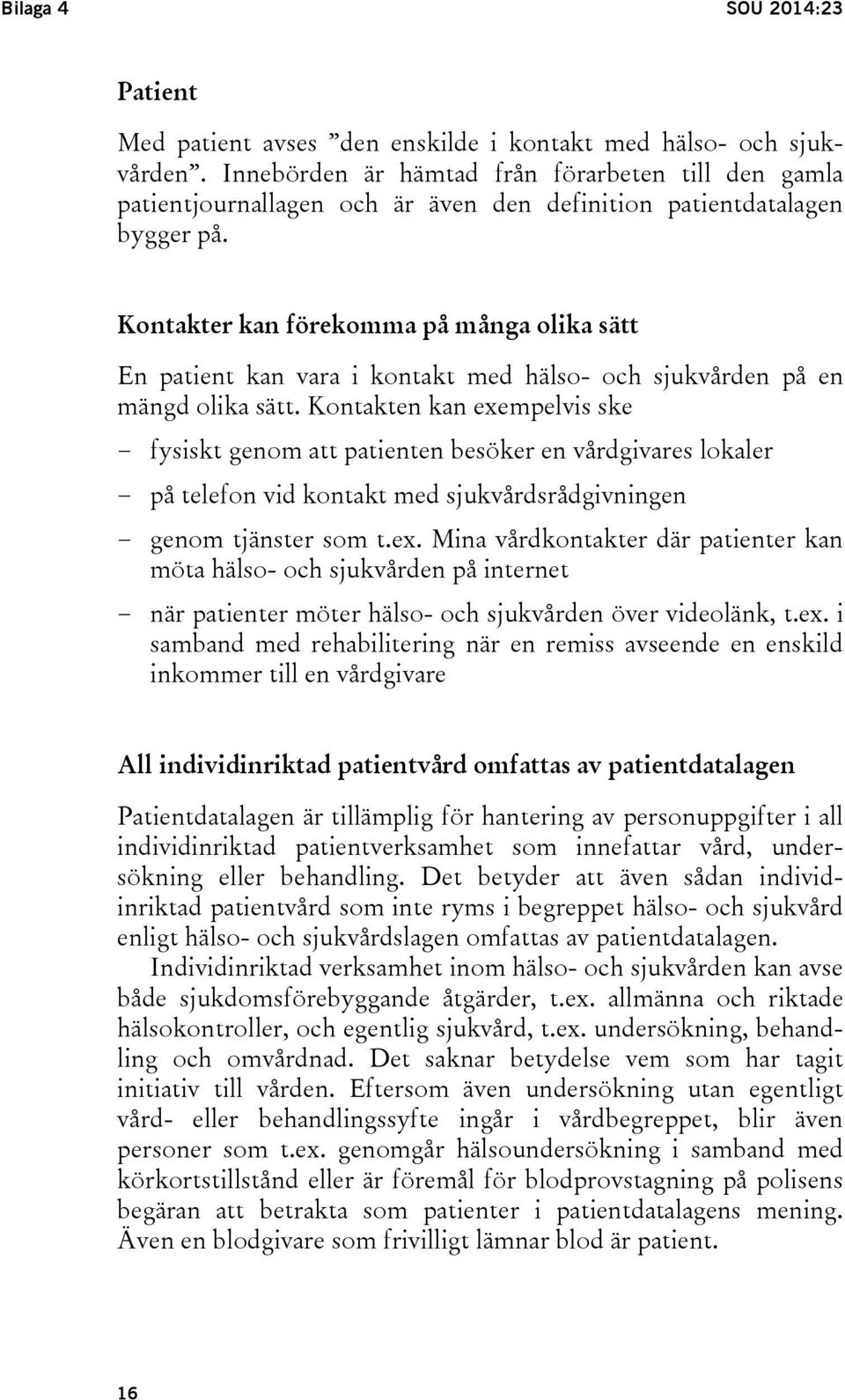 Kontakter kan förekomma på många olika sätt En patient kan vara i kontakt med hälso- och sjukvården på en mängd olika sätt.