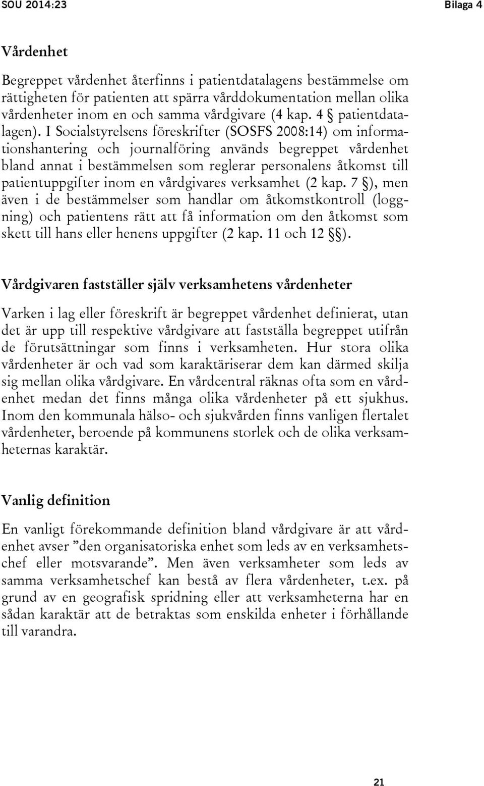 I Socialstyrelsens föreskrifter (SOSFS 2008:14) om informationshantering och journalföring används begreppet vårdenhet bland annat i bestämmelsen som reglerar personalens åtkomst till