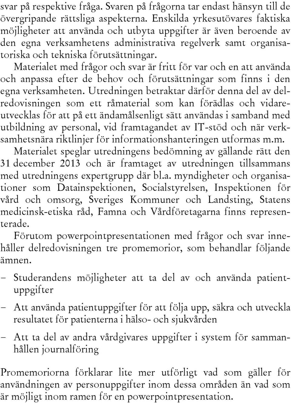 Materialet med frågor och svar är fritt för var och en att använda och anpassa efter de behov och förutsättningar som finns i den egna verksamheten.