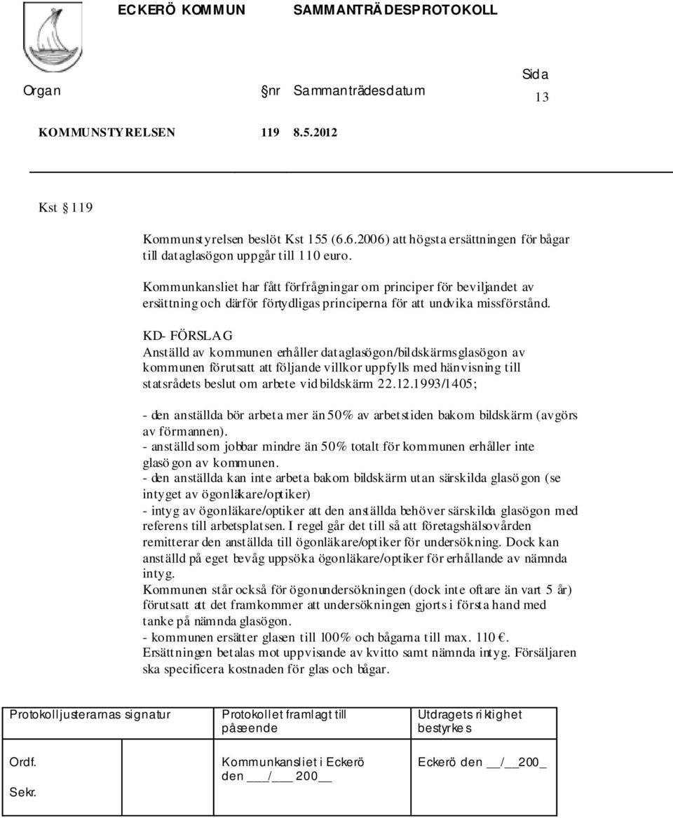 KD- FÖRSLAG Anställd av kommunen erhåller dataglasögon/bildskärmsglasögon av kommunen förutsatt att följande villkor uppfylls med hänvisning till statsrådets beslut om arbete vid bildskärm 22.12.