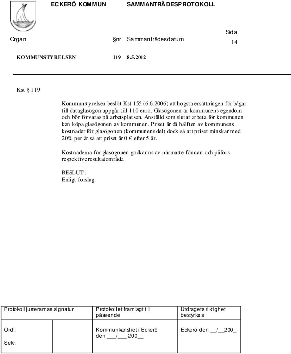 Glasögonen är kommunens egendom och bör förvaras på arbetsplatsen.