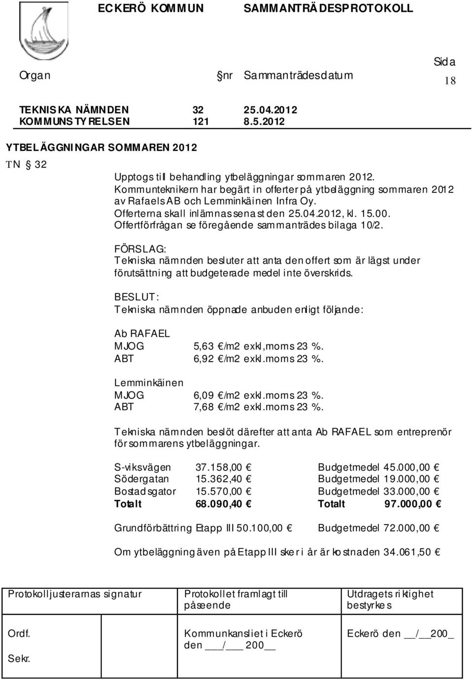 Offertförfrågan se föregående sammanträdes bilaga 10/2. FÖRSLAG: Tekniska nämnden besluter att anta den offert som är lägst under förutsättning att budgeterade medel inte överskrids.
