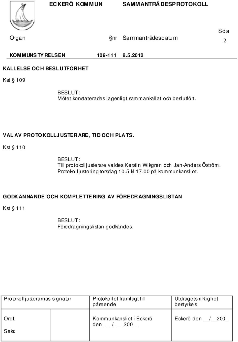 Kst 110 BESLUT: Till protokolljusterare valdes Kerstin Wikgren och Jan-Anders Öström.