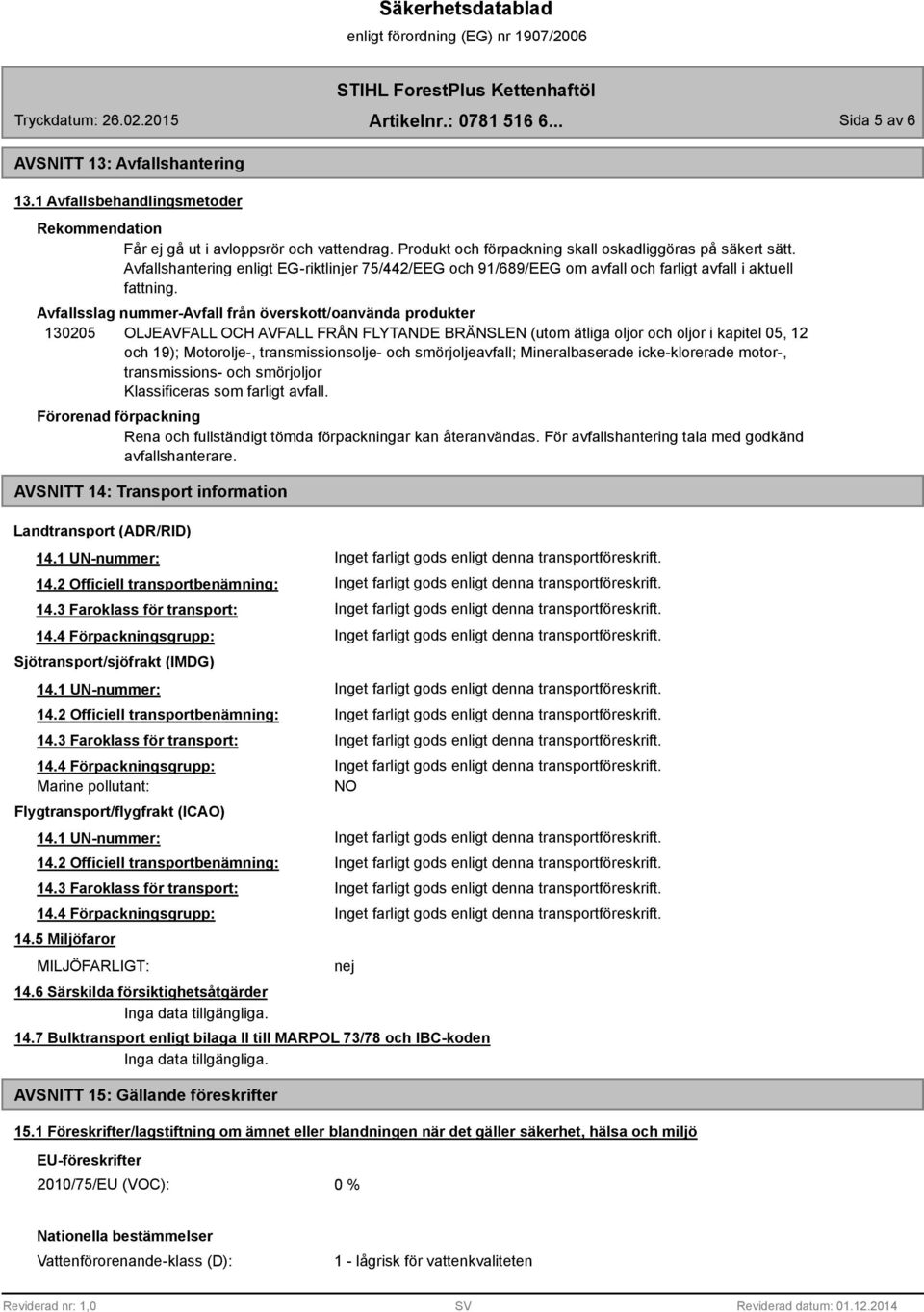 Avfallsslag nummer-avfall från överskott/oanvända produkter 130205 OLJEAVFALL OCH AVFALL FRÅN FLYTANDE BRÄNSLEN (utom ätliga oljor och oljor i kapitel 05, 12 och 19); Motorolje-, transmissionsolje-