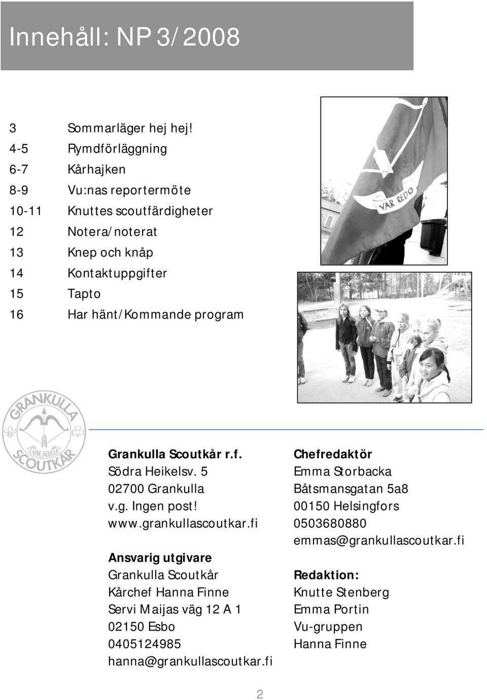 16 Har hänt/kommande program Grankulla Scoutkår r.f. Södra Heikelsv. 5 02700 Grankulla v.g. Ingen post! www.grankullascoutkar.