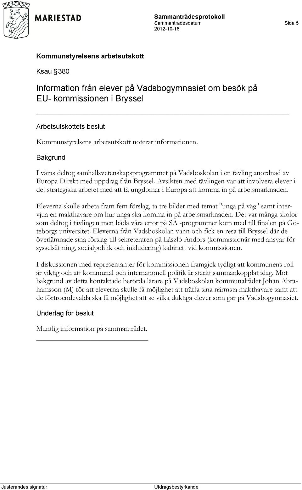 Avsikten med tävlingen var att involvera elever i det strategiska arbetet med att få ungdomar i Europa att komma in på arbetsmarknaden.