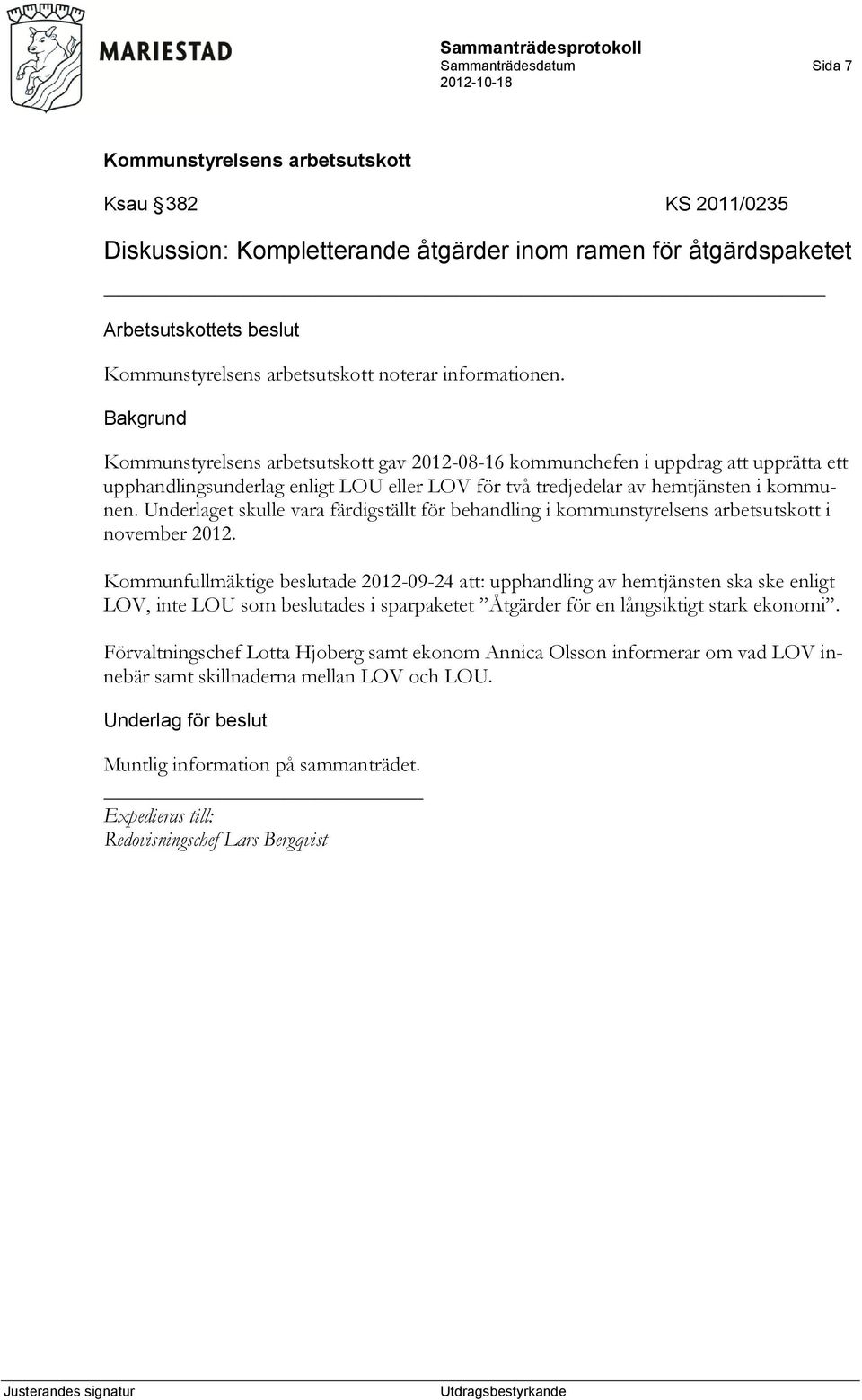 Underlaget skulle vara färdigställt för behandling i kommunstyrelsens arbetsutskott i november 2012.