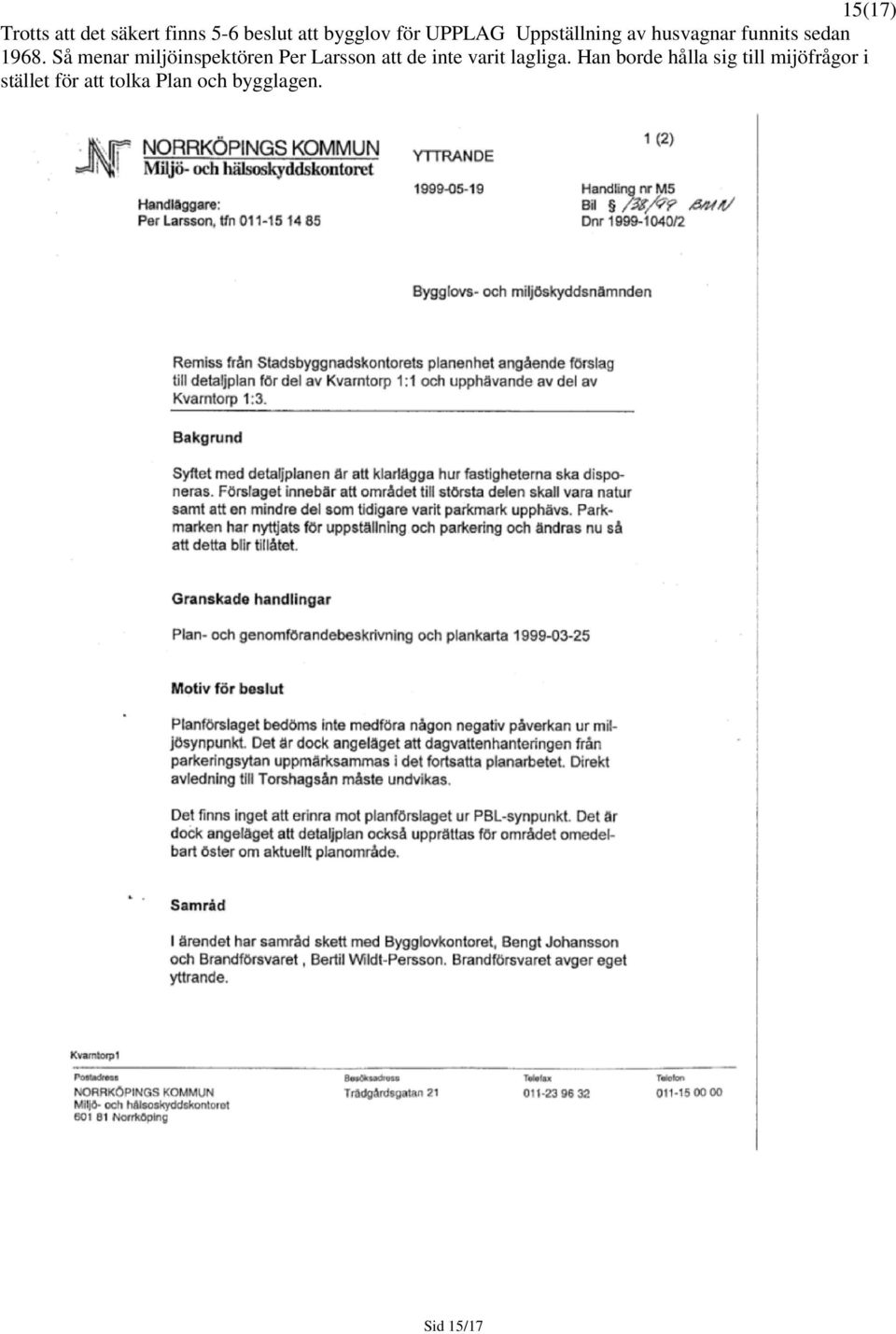 Så menar miljöinspektören Per Larsson att de inte varit lagliga.