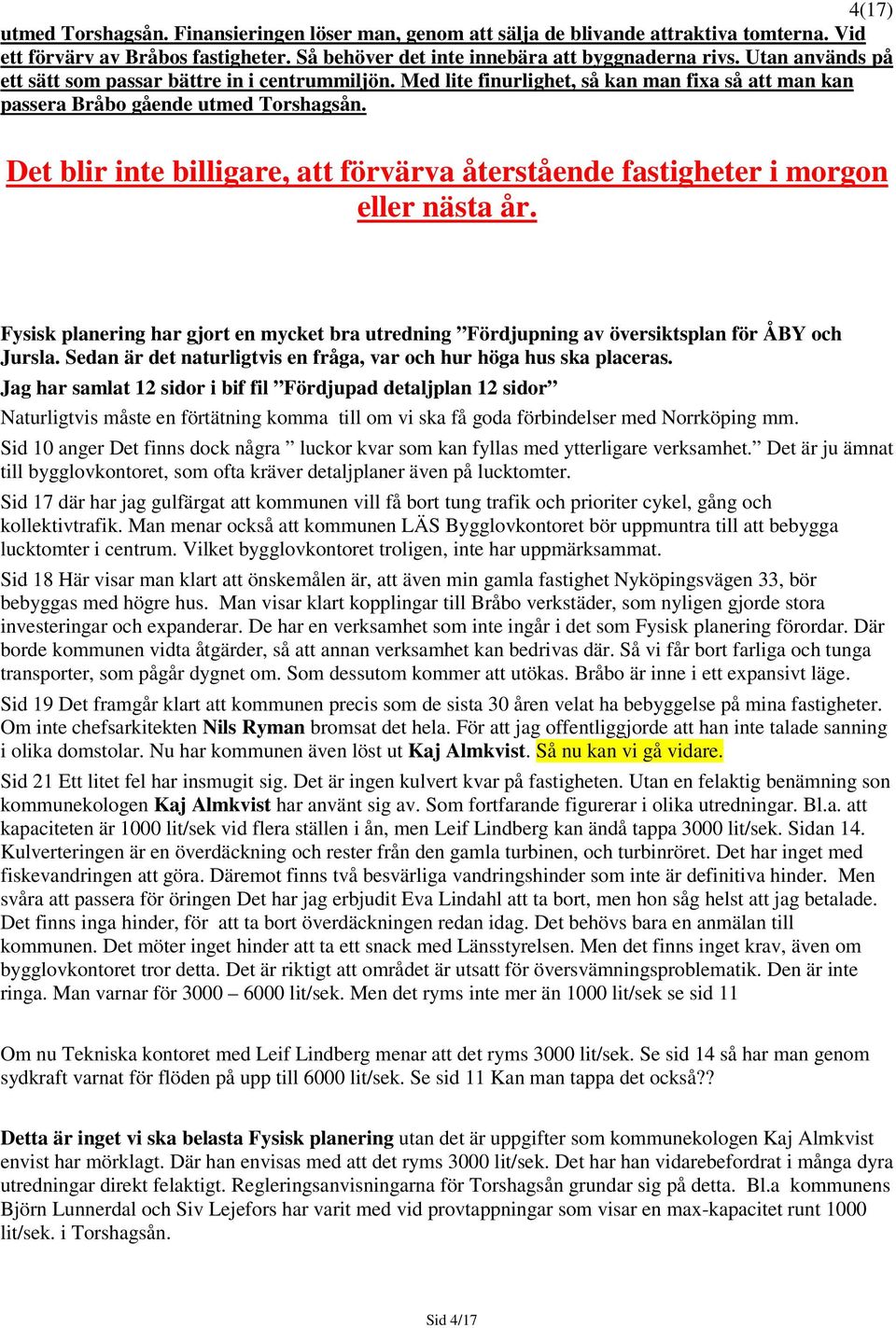 Det blir inte billigare, att förvärva återstående fastigheter i morgon eller nästa år. Fysisk planering har gjort en mycket bra utredning Fördjupning av översiktsplan för ÅBY och Jursla.