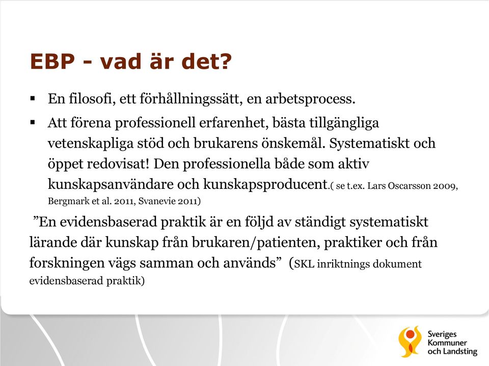 Den professionella både som aktiv kunskapsanvändare och kunskapsproducent.( se t.ex. Lars Oscarsson 2009, Bergmark et al.