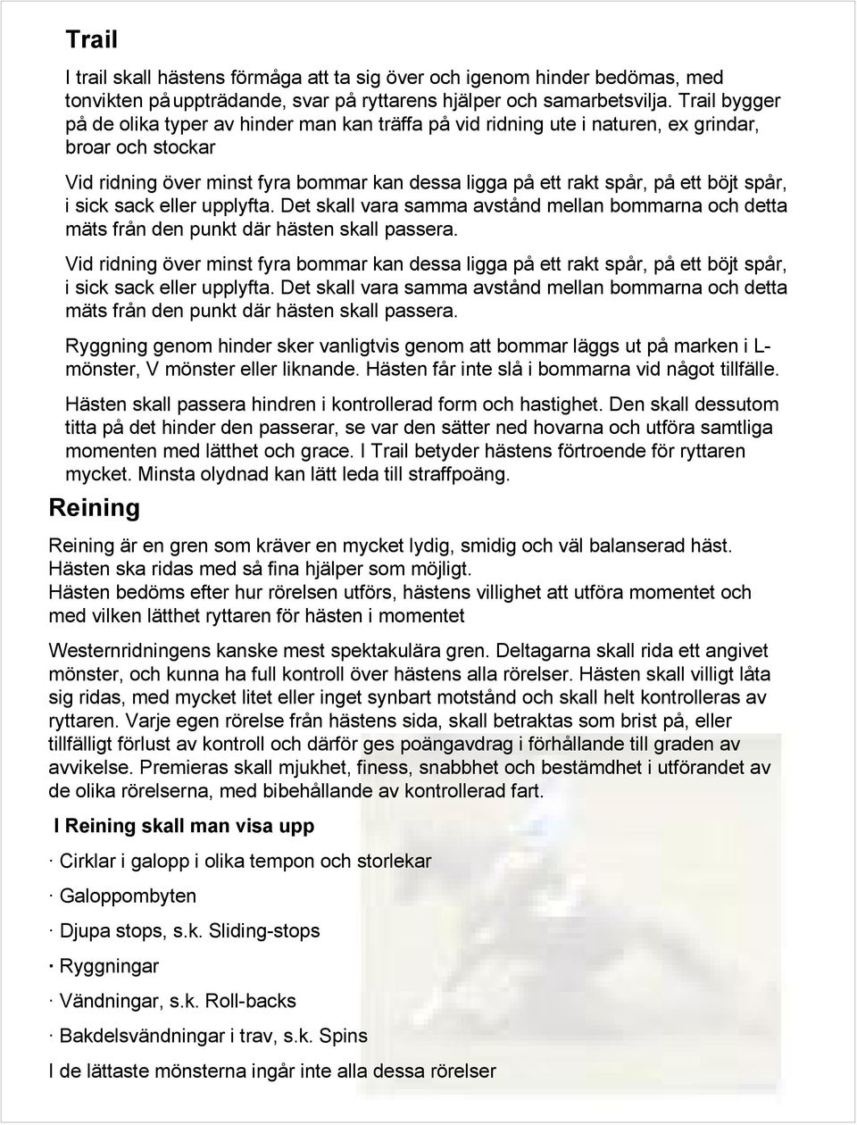 spår, i sick sack eller upplyfta. Det skall vara samma avstånd mellan bommarna och detta mäts från den punkt där hästen skall passera.