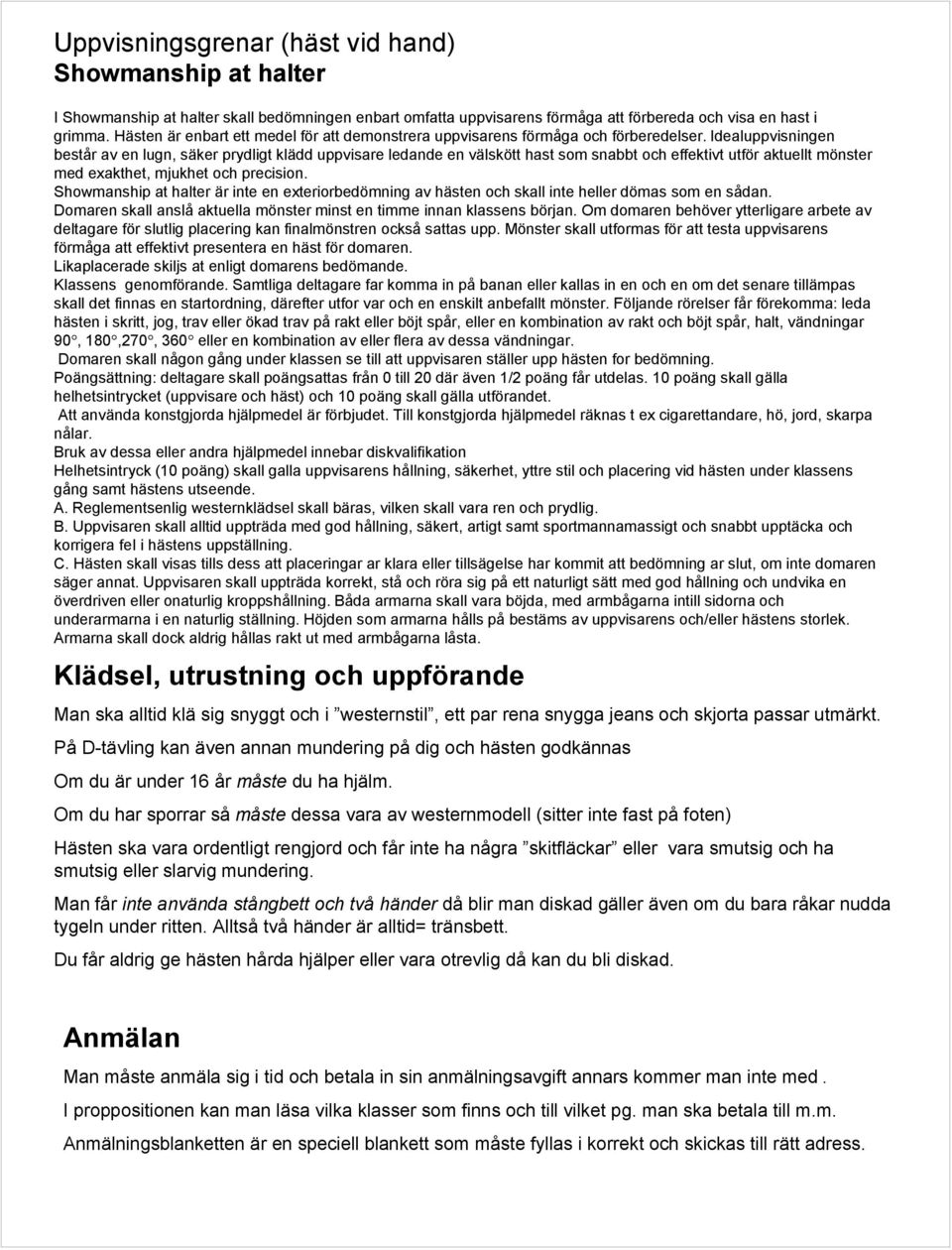 Idealuppvisningen består av en lugn, säker prydligt klädd uppvisare ledande en välskött hast som snabbt och effektivt utför aktuellt mönster med exakthet, mjukhet och precision.