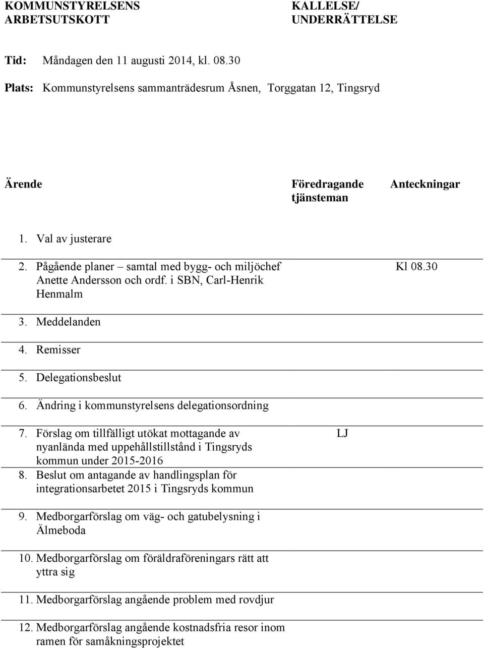 Pågående planer samtal med bygg- och miljöchef Anette Andersson och ordf. i SBN, Carl-Henrik Henmalm Kl 08.30 3. Meddelanden 4. Remisser 5. Delegationsbeslut 6.