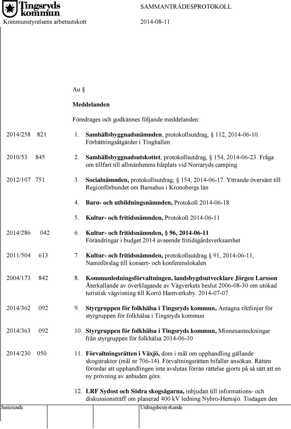 Fråga om tillfart till allmänhetens båtplats vid Norraryds camping 2012/107 751 3. Socialnämnden, protokollsutdrag, 154, 2014-06-17.
