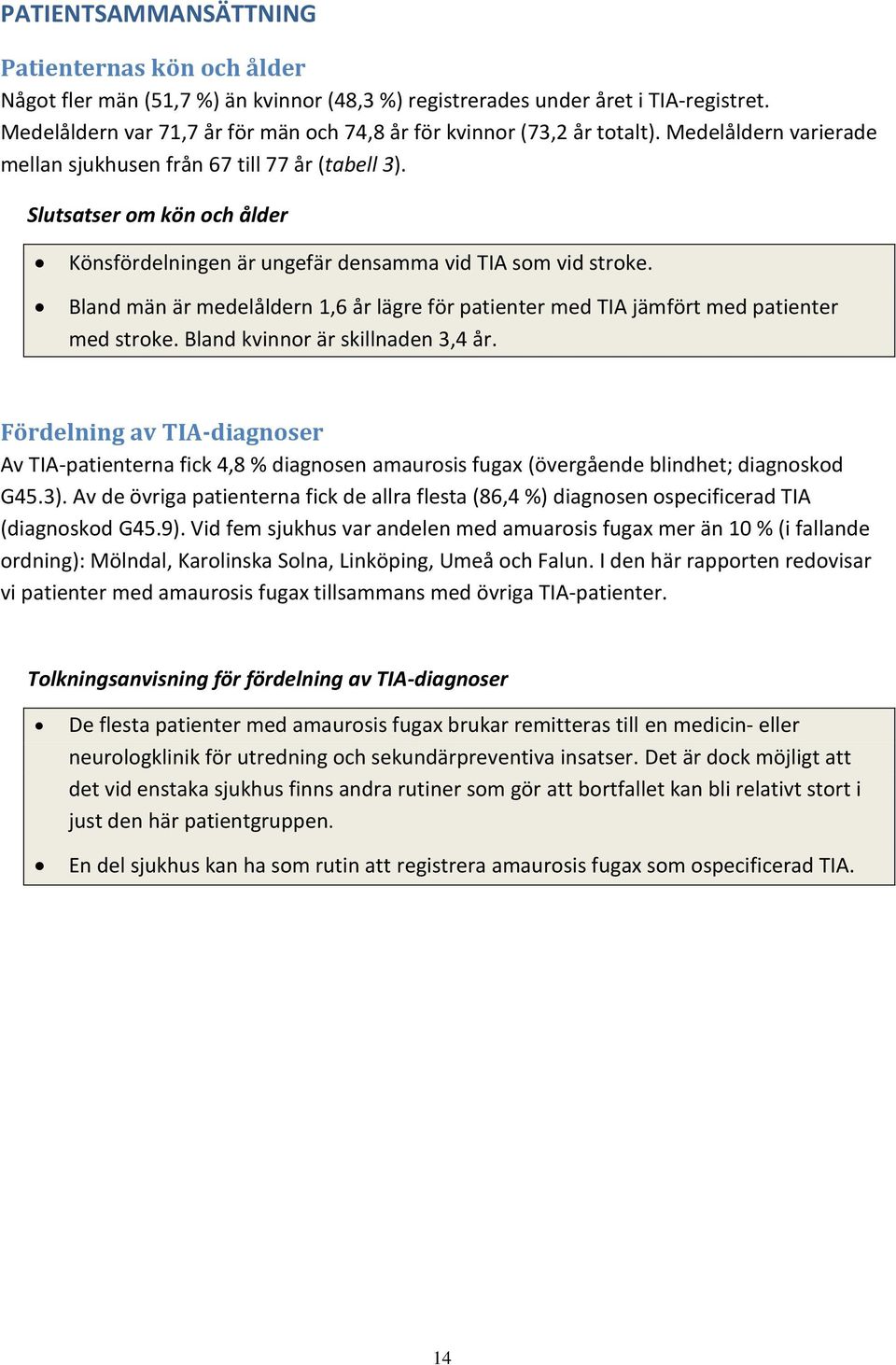 Slutsatser om kön och ålder Könsfördelningen är ungefär densamma vid TIA som vid stroke. Bland män är medelåldern 1,6 år lägre för patienter med TIA jämfört med patienter med stroke.