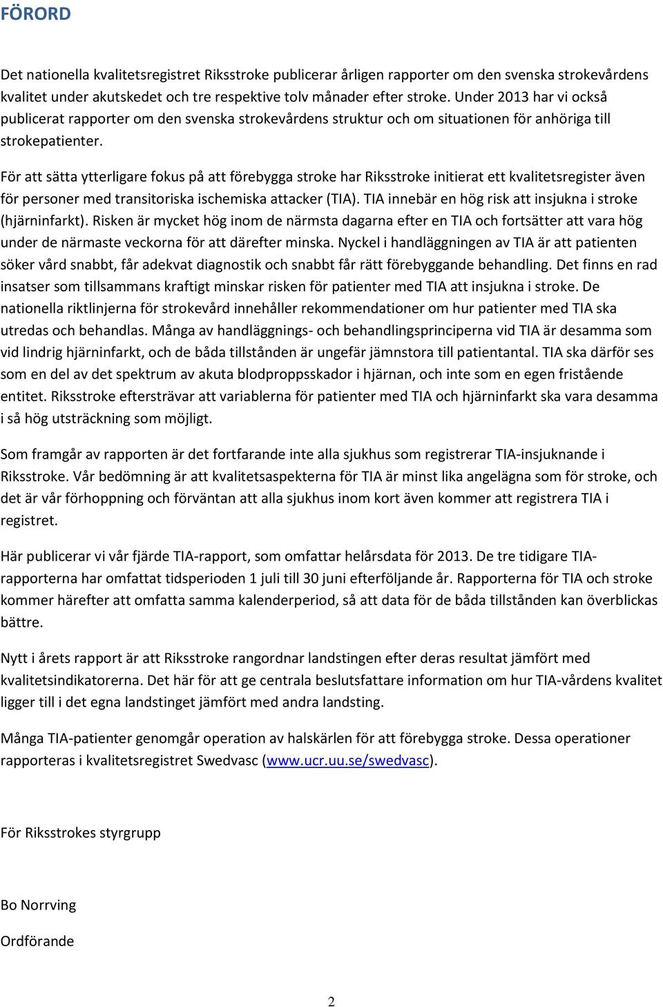 För att sätta ytterligare fokus på att förebygga stroke har Riksstroke initierat ett kvalitetsregister även för personer med transitoriska ischemiska attacker (TIA).