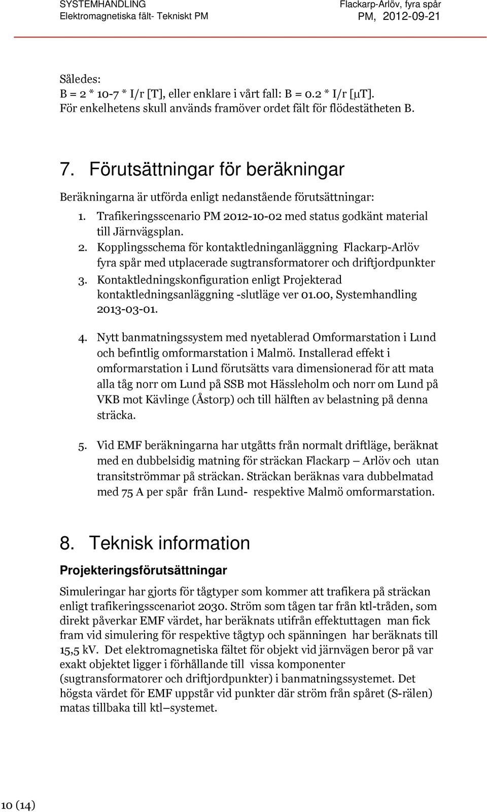 Trafikeringsscenario PM 2012-10-02 med status godkänt material till Järnvägsplan. 2. Kopplingsschema för kontaktledninganläggning Flackarp-Arlöv fyra spår med utplacerade sugtransformatorer och driftjordpunkter 3.