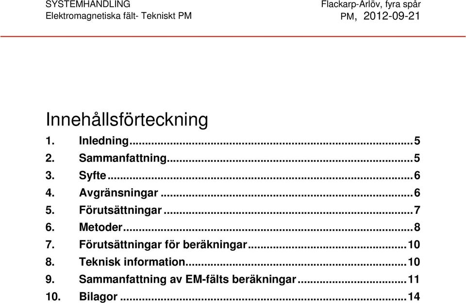 Förutsättningar... 7 6. Metoder... 8 7. Förutsättningar för beräkningar... 10 8.