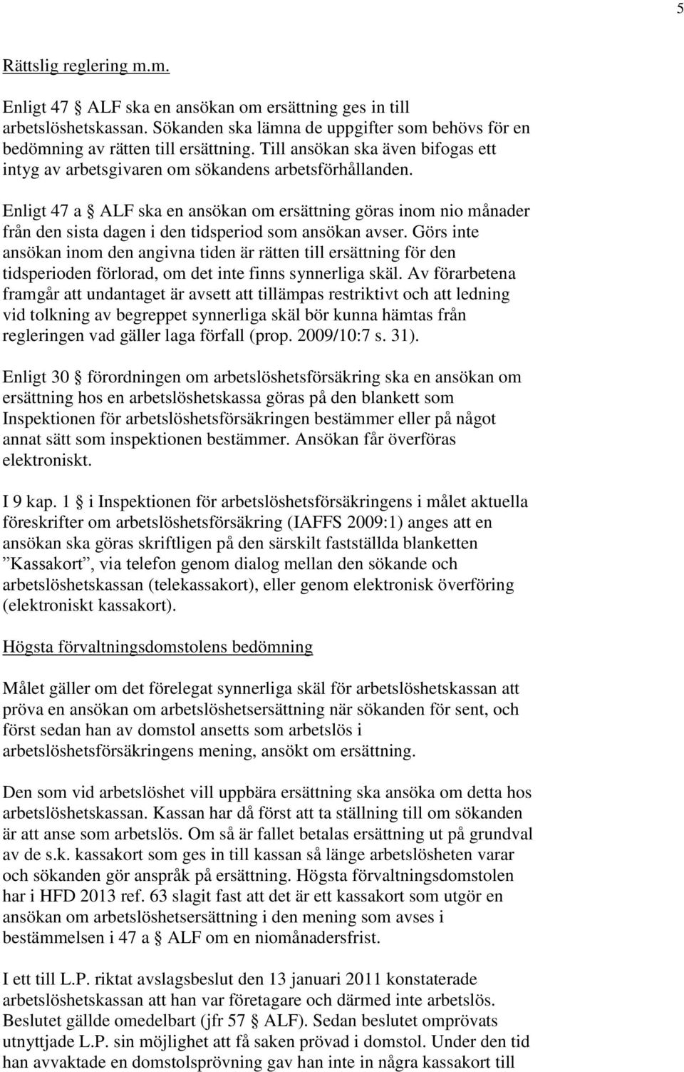 Enligt 47 a ALF ska en ansökan om ersättning göras inom nio månader från den sista dagen i den tidsperiod som ansökan avser.