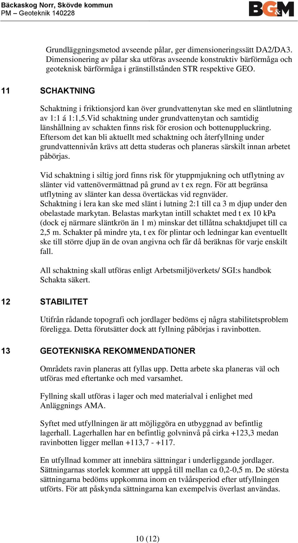 11 SCHAKTNING Schaktning i friktionsjord kan över grundvattenytan ske med en släntlutning av 1:1 á 1:1,5.