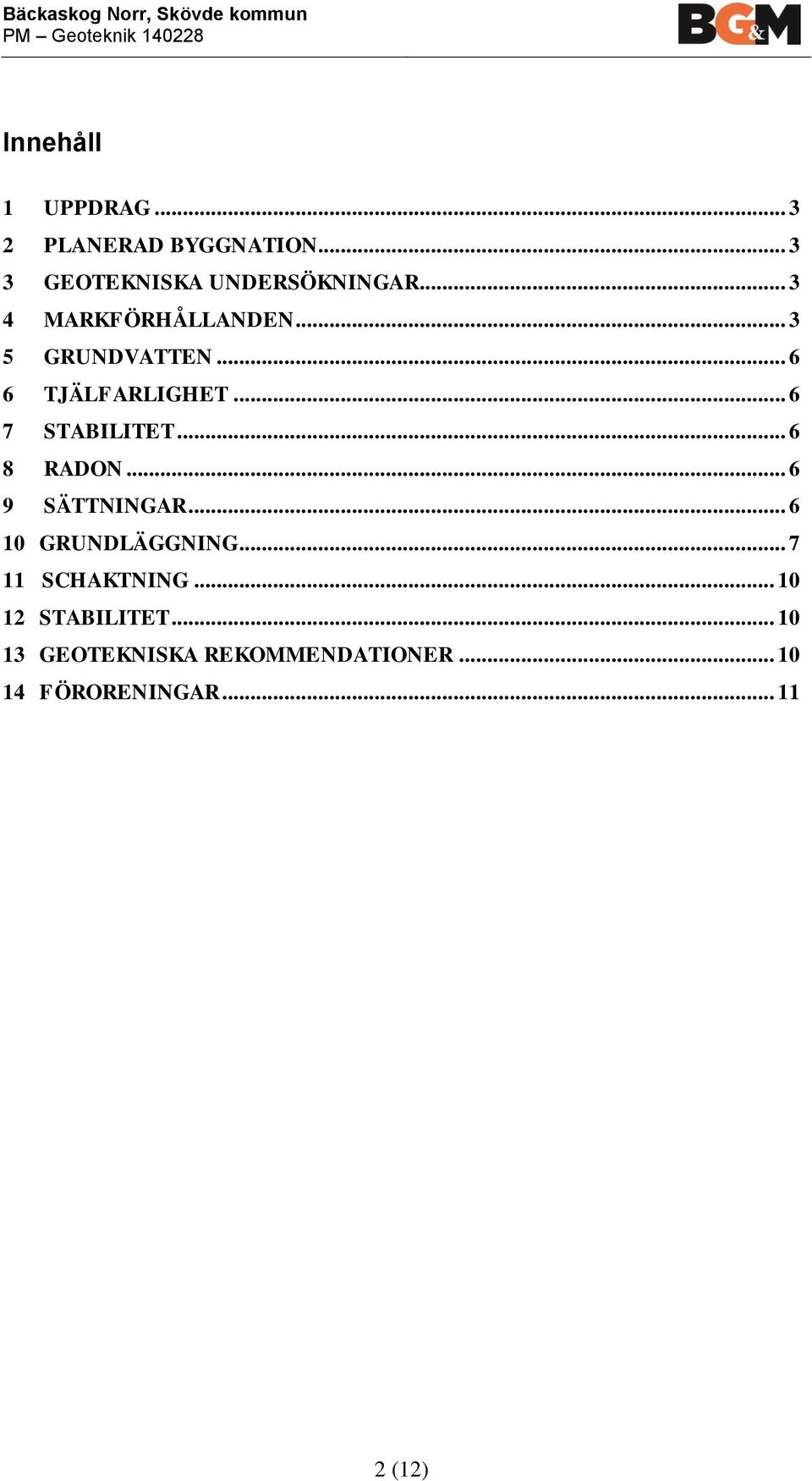 .. 6 6 TJÄLFARLIGHET... 6 7 STABILITET... 6 8 RADON... 6 9 SÄTTNINGAR... 6 10 GRUNDLÄGGNING.