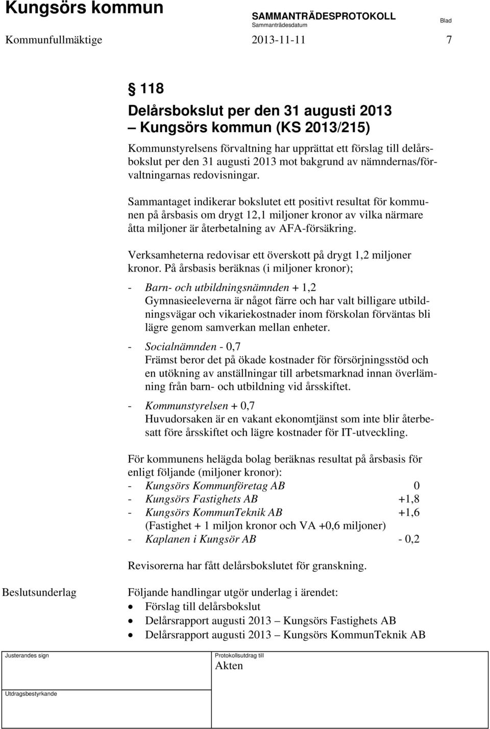 Sammantaget indikerar bokslutet ett positivt resultat för kommunen på årsbasis om drygt 12,1 miljoner kronor av vilka närmare åtta miljoner är återbetalning av AFA-försäkring.