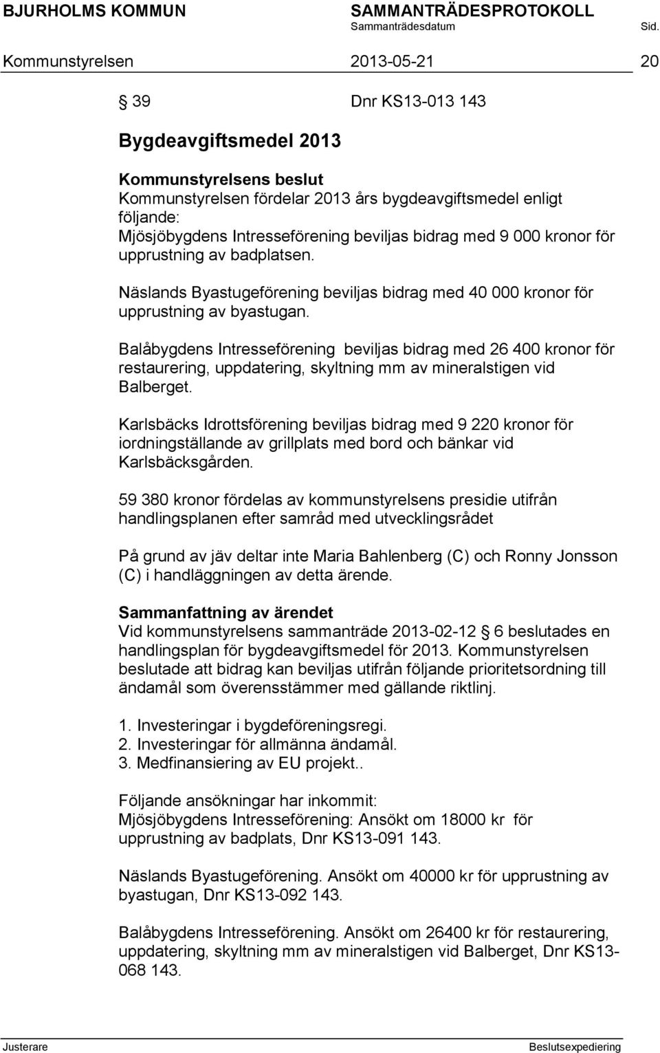 Balåbygdens Intresseförening beviljas bidrag med 26 400 kronor för restaurering, uppdatering, skyltning mm av mineralstigen vid Balberget.