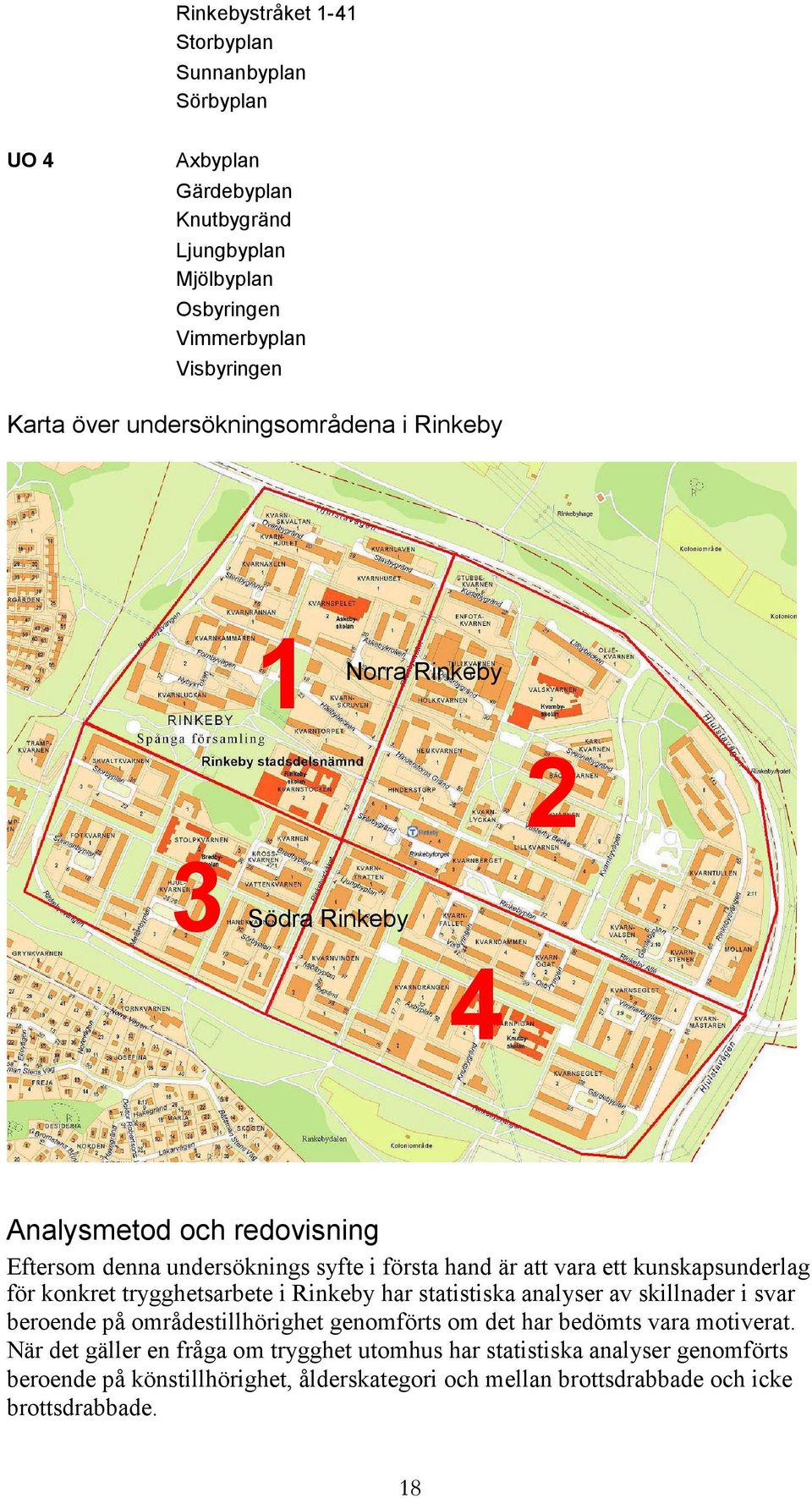 kunskapsunderlag för konkret trygghetsarbete i Rinkeby har statistiska analyser av skillnader i svar beroende på områdestillhörighet genomförts om det har bedömts vara