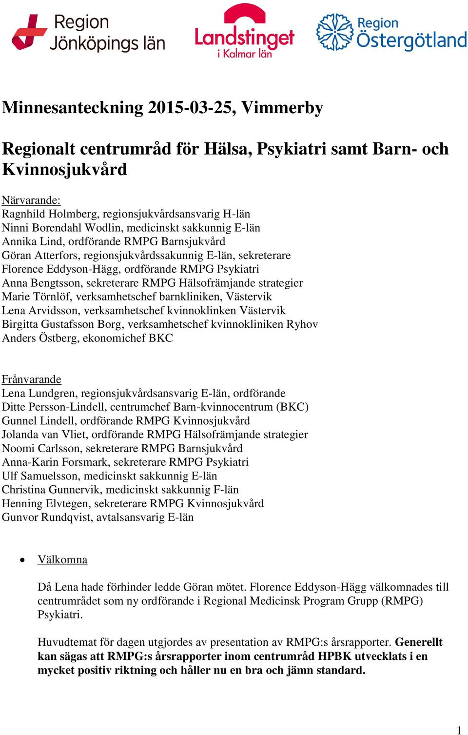 sekreterare RMPG Hälsofrämjande strategier Marie Törnlöf, verksamhetschef barnkliniken, Västervik Lena Arvidsson, verksamhetschef kvinnoklinken Västervik Birgitta Gustafsson Borg, verksamhetschef