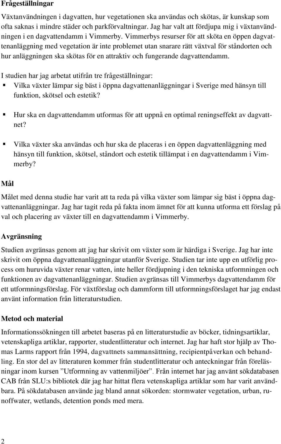 Vimmerbys resurser för att sköta en öppen dagvattenanläggning med vegetation är inte problemet utan snarare rätt växtval för ståndorten och hur anläggningen ska skötas för en attraktiv och fungerande