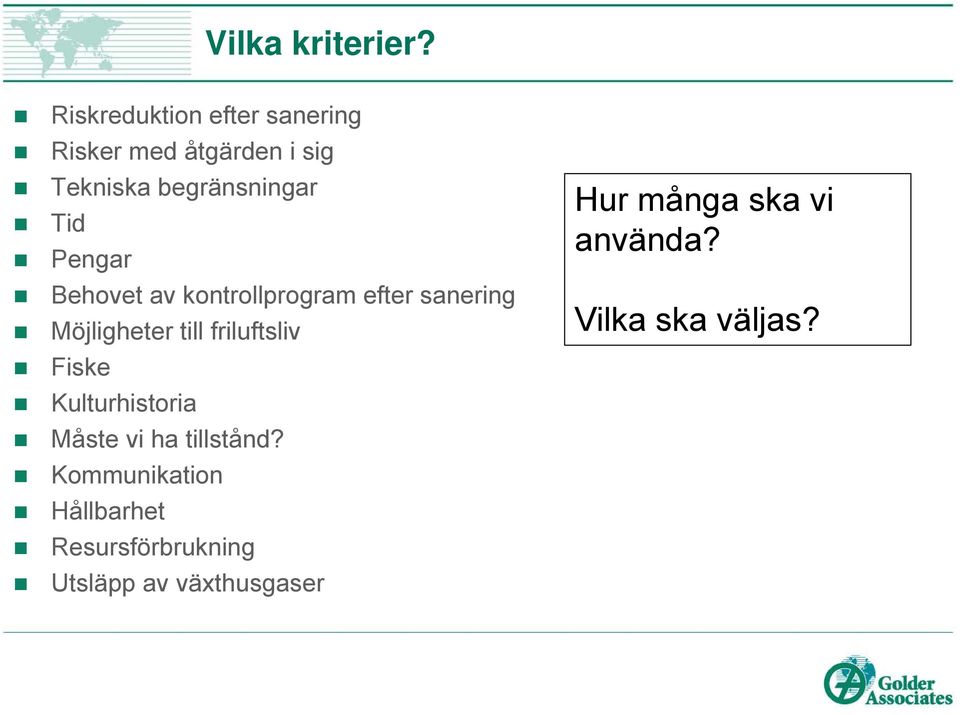 Pengar Behovet av kontrollprogram efter sanering Möjligheter till friluftsliv