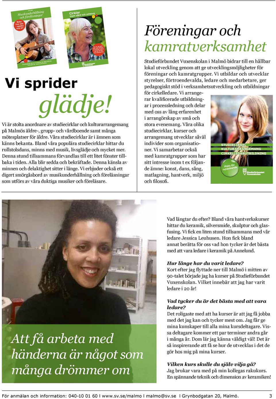 Vi är stolta anordnare av studiecirklar och kulturarrangemang på Malmös äldre-, grupp- och vårdboende samt många mötesplatser för äldre. Våra studiecirklar är i ämnen som känns bekanta.