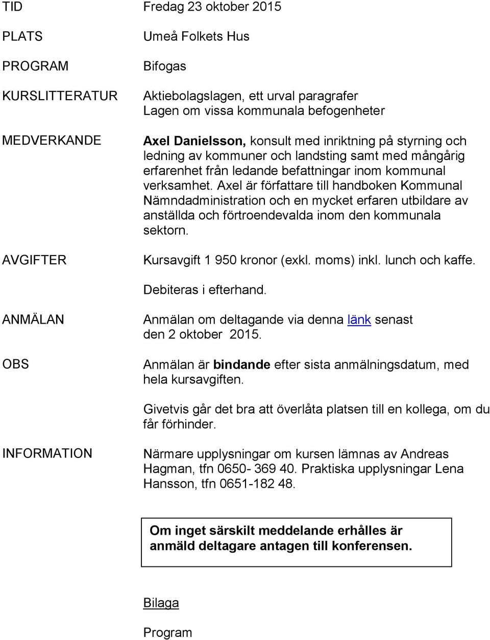 Axel är författare till handboken Kommunal Nämndadministration och en mycket erfaren utbildare av anställda och förtroendevalda inom den kommunala sektorn. Kursavgift 1 950 kronor (exkl. moms) inkl.