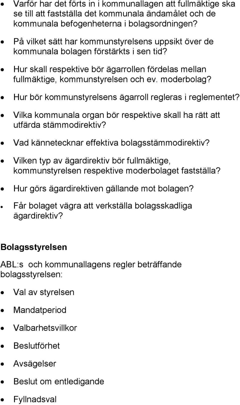 Hur bör kommunstyrelsens ägarroll regleras i reglementet? Vilka kommunala organ bör respektive skall ha rätt att utfärda stämmodirektiv? Vad kännetecknar effektiva bolagsstämmodirektiv?