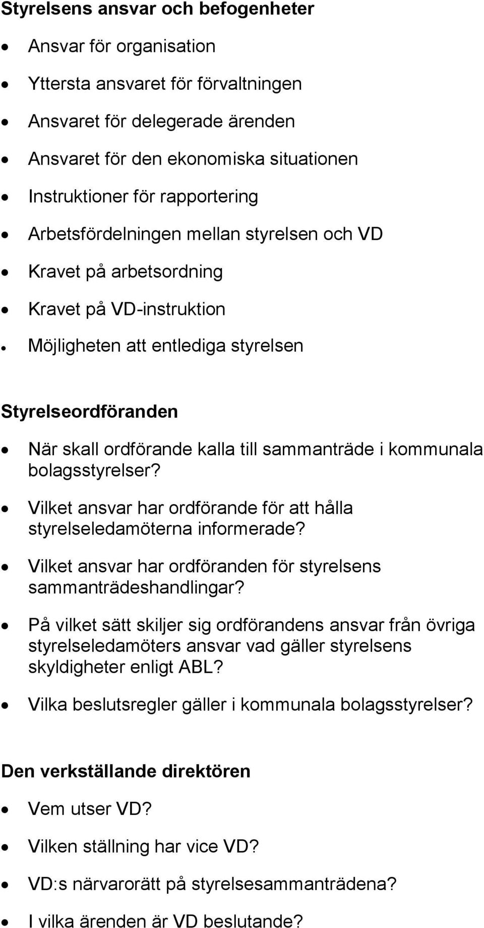 kommunala bolagsstyrelser? Vilket ansvar har ordförande för att hålla styrelseledamöterna informerade? Vilket ansvar har ordföranden för styrelsens sammanträdeshandlingar?