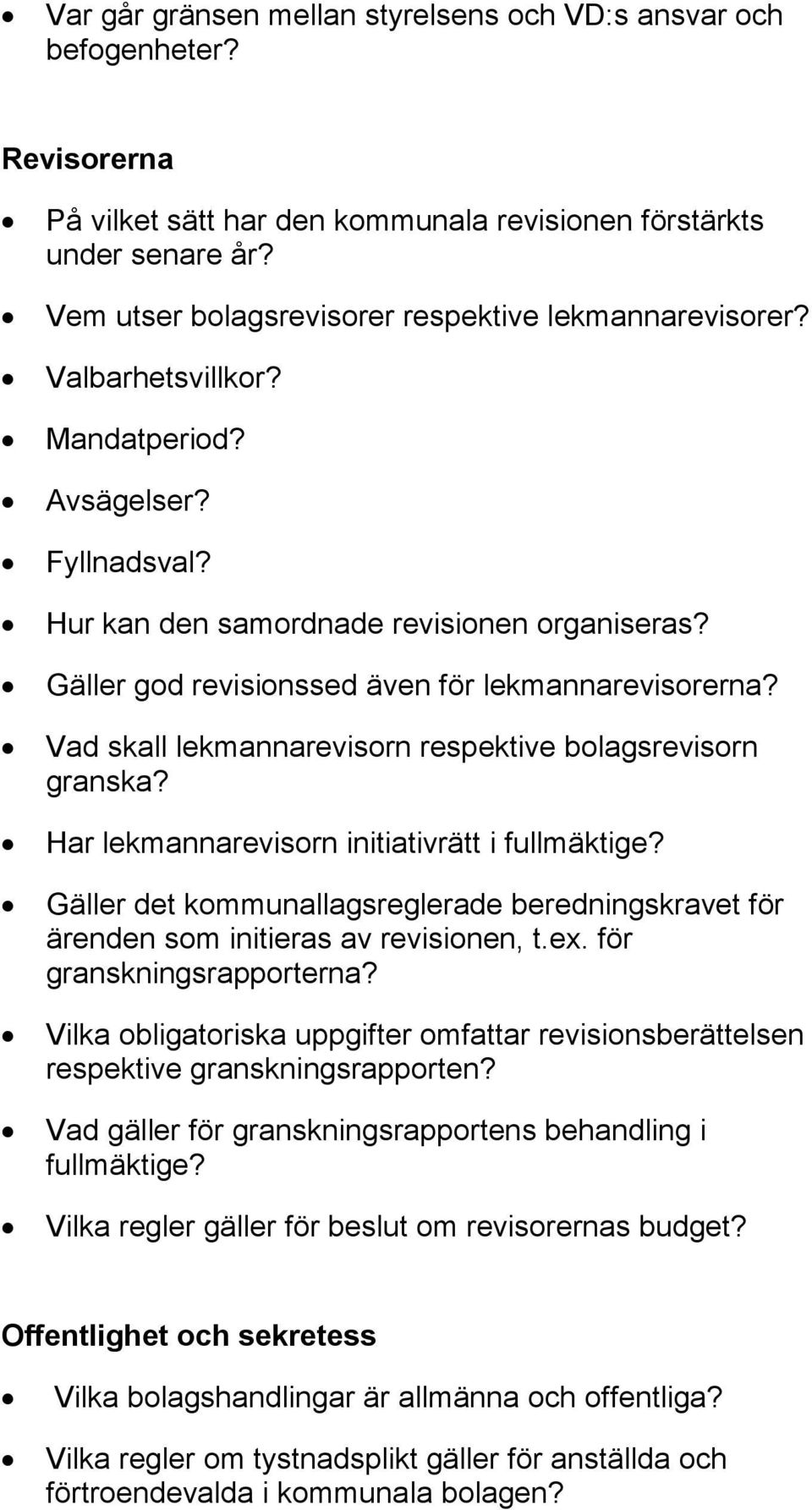 Gäller god revisionssed även för lekmannarevisorerna? Vad skall lekmannarevisorn respektive bolagsrevisorn granska? Har lekmannarevisorn initiativrätt i fullmäktige?