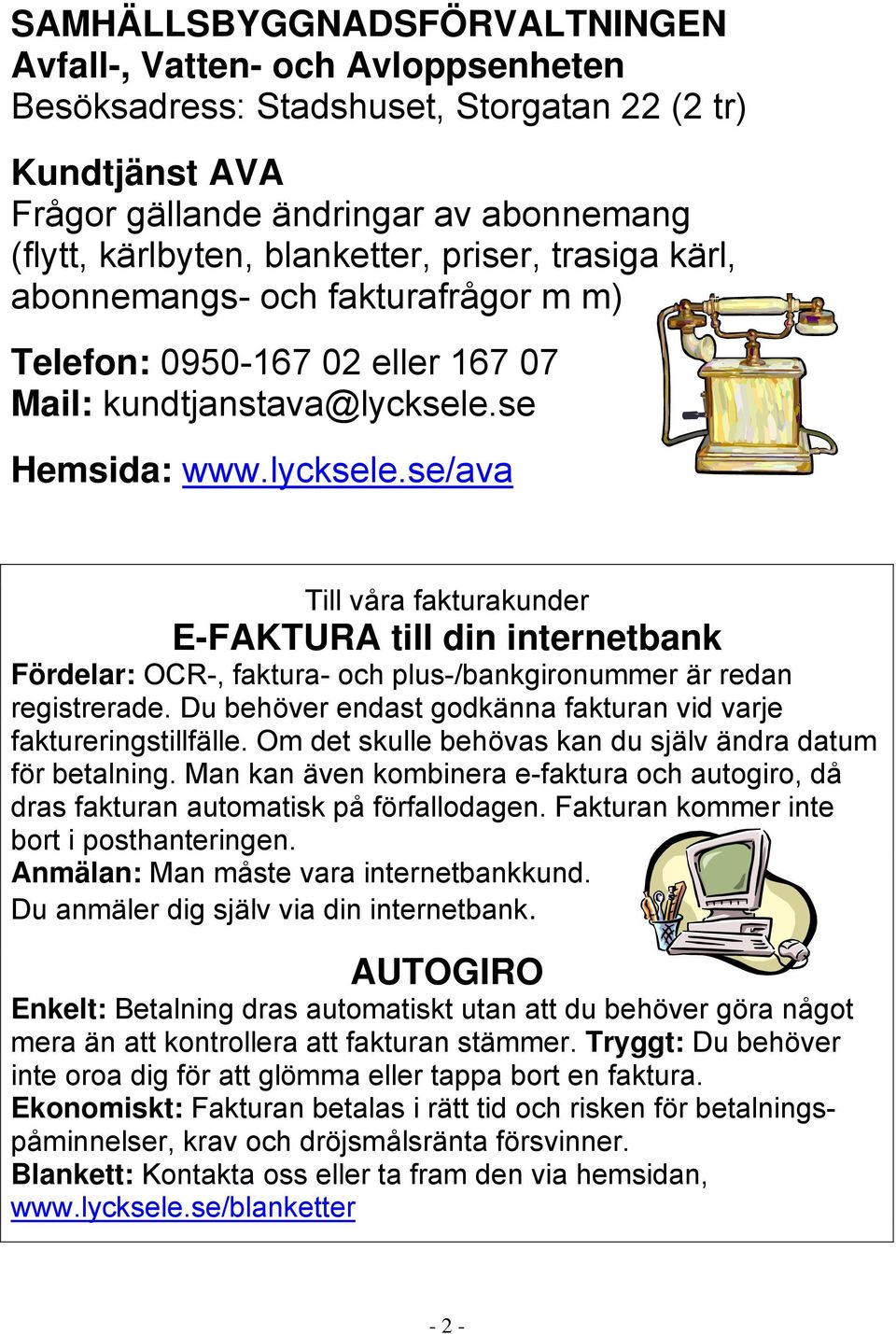se Hemsida: www.lycksele.se/ava Till våra fakturakunder E-FAKTURA till din internetbank Fördelar: OCR-, faktura- och plus-/bankgironummer är redan registrerade.