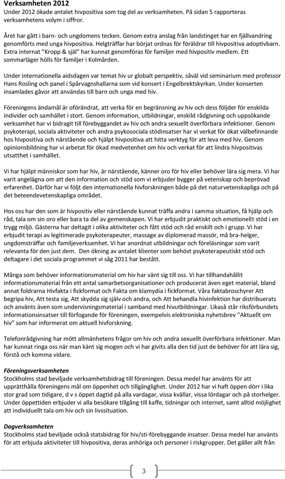 Extra internat Kropp & själ har kunnat genomföras för familjer med hivpositiv medlem. Ett sommarläger hölls för familjer i Kolmården.