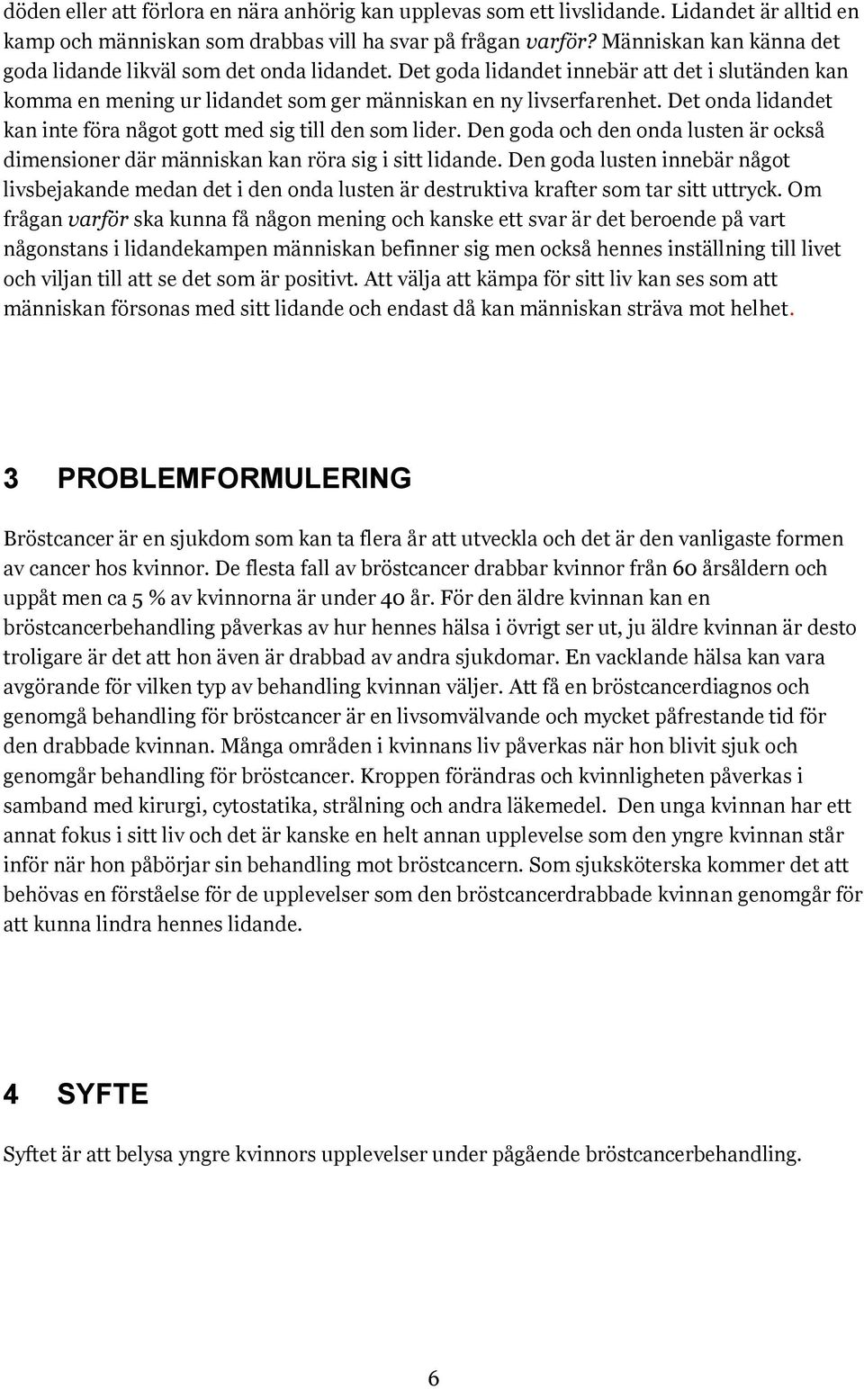 Det onda lidandet kan inte föra något gott med sig till den som lider. Den goda och den onda lusten är också dimensioner där människan kan röra sig i sitt lidande.