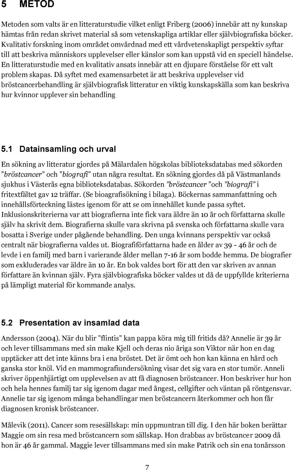 En litteraturstudie med en kvalitativ ansats innebär att en djupare förståelse för ett valt problem skapas.
