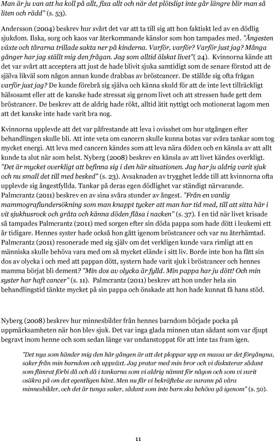 Ångesten växte och tårarna trillade sakta ner på kinderna. Varför, varför? Varför just jag? Många gånger har jag ställt mig den frågan. Jag som alltid älskat livet ( 24).
