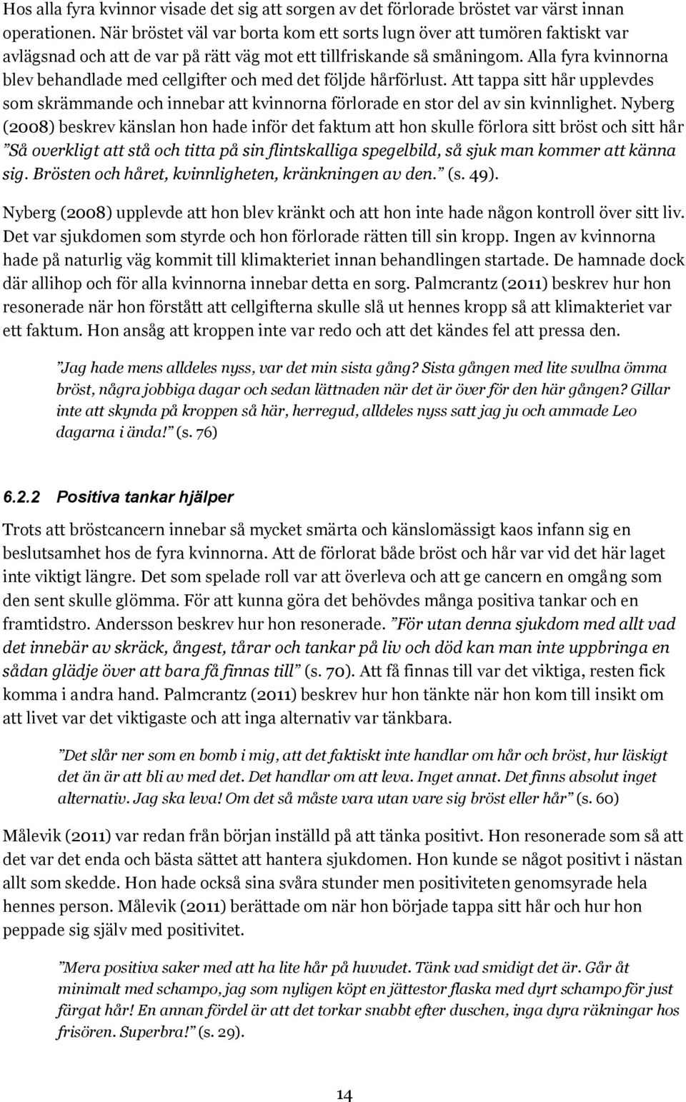 Alla fyra kvinnorna blev behandlade med cellgifter och med det följde hårförlust. Att tappa sitt hår upplevdes som skrämmande och innebar att kvinnorna förlorade en stor del av sin kvinnlighet.