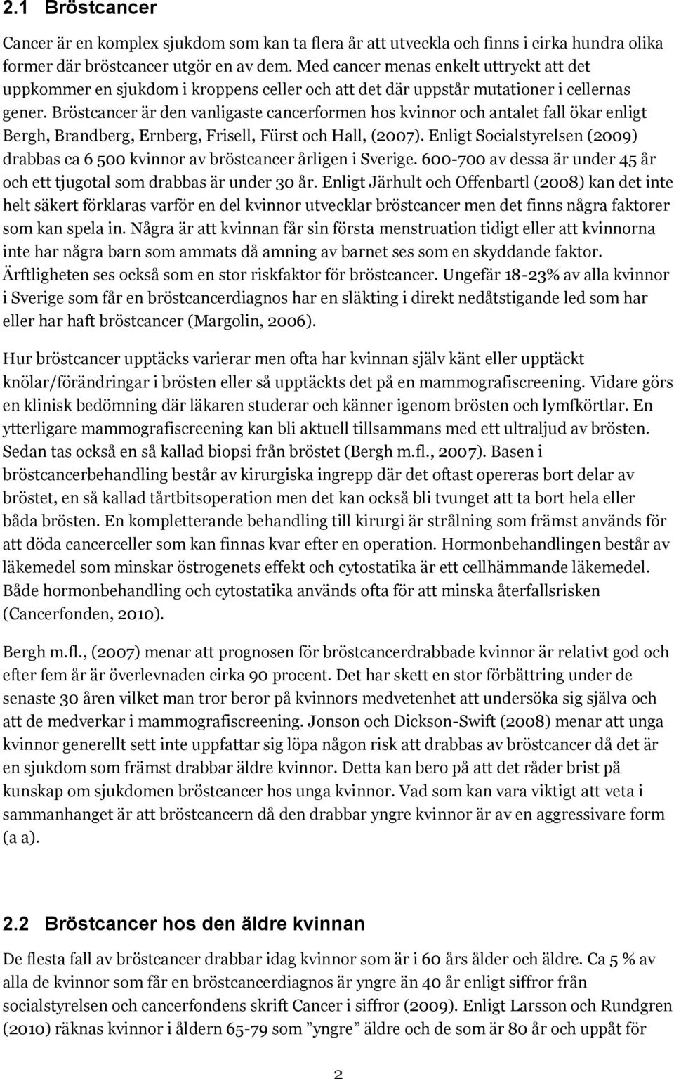 Bröstcancer är den vanligaste cancerformen hos kvinnor och antalet fall ökar enligt Bergh, Brandberg, Ernberg, Frisell, Fürst och Hall, (2007).