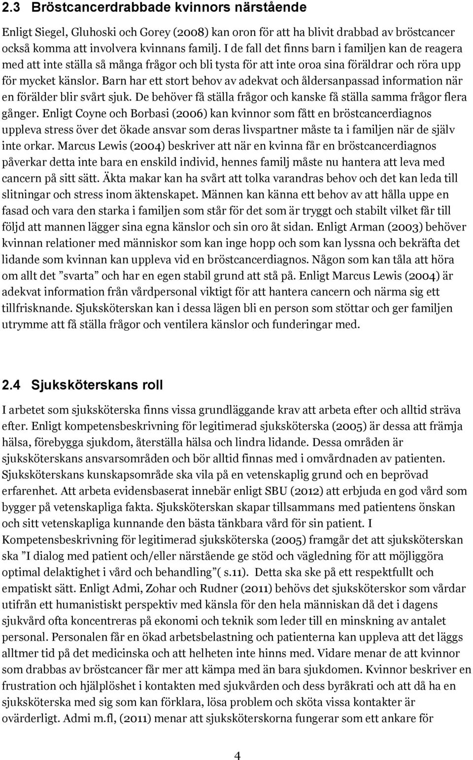 Barn har ett stort behov av adekvat och åldersanpassad information när en förälder blir svårt sjuk. De behöver få ställa frågor och kanske få ställa samma frågor flera gånger.