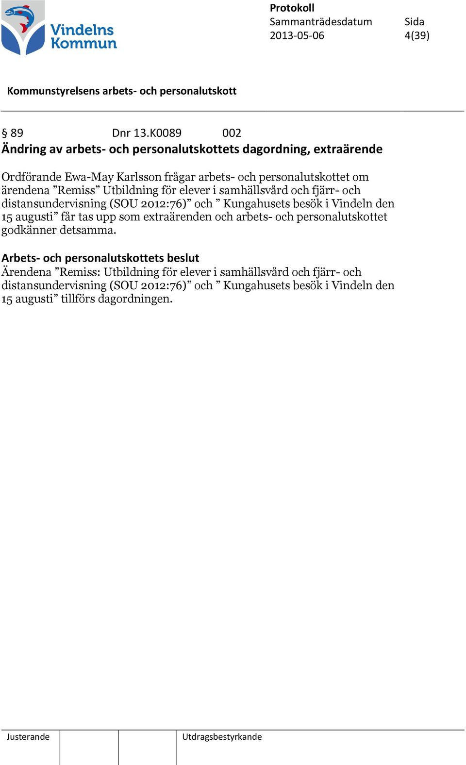 ärendena Remiss Utbildning för elever i samhällsvård och fjärr- och distansundervisning (SOU 2012:76) och Kungahusets besök i Vindeln den 15