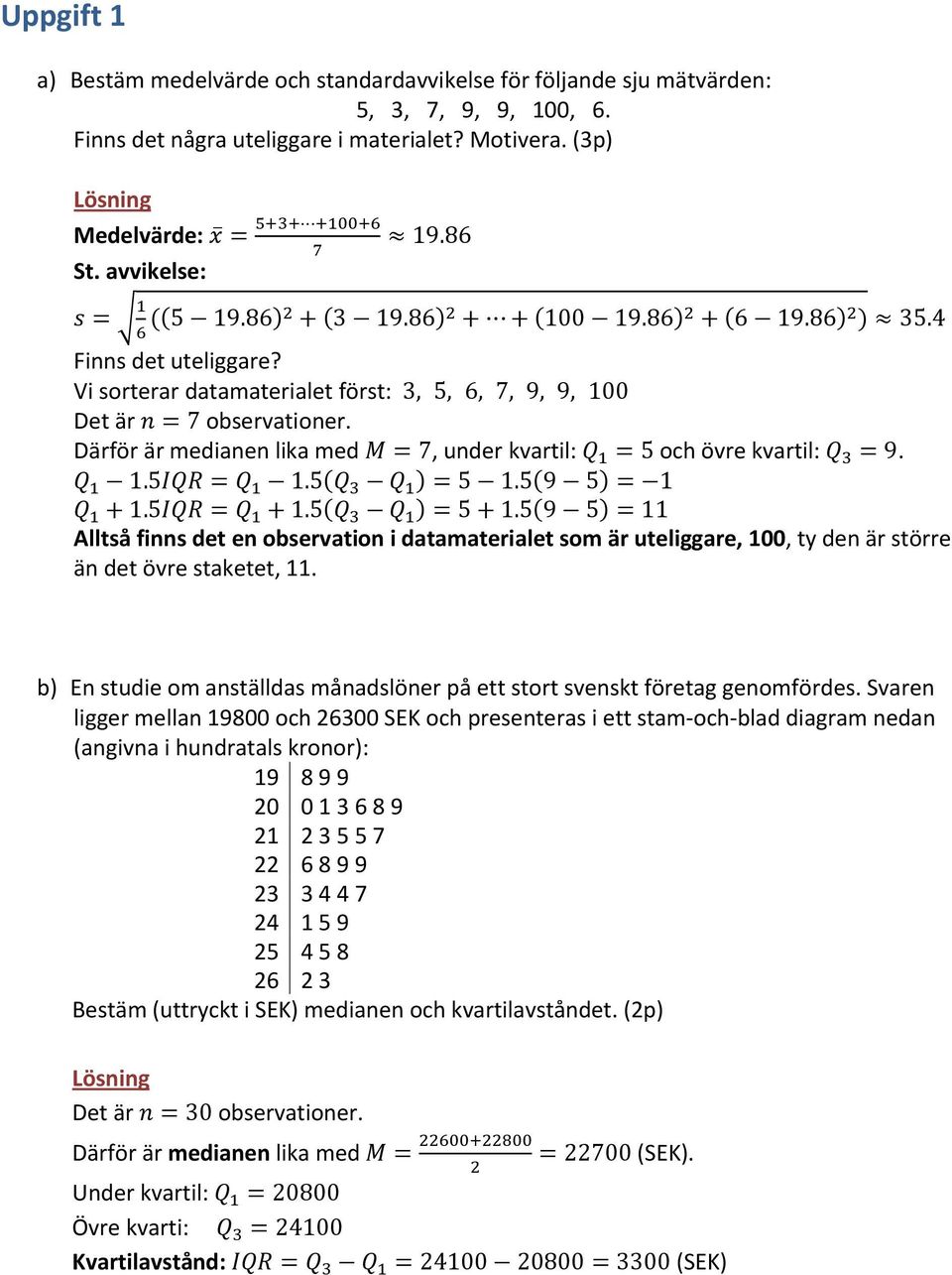 Därför är medianen lika med 7, under kvartil: 5 och övre kvartil: 9. 1.5 1.5 51.