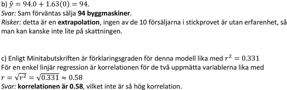 kanske inte lite på skattningen. c) Enligt Minitabutskriften är förklaringsgraden för denna modell lika med 0.