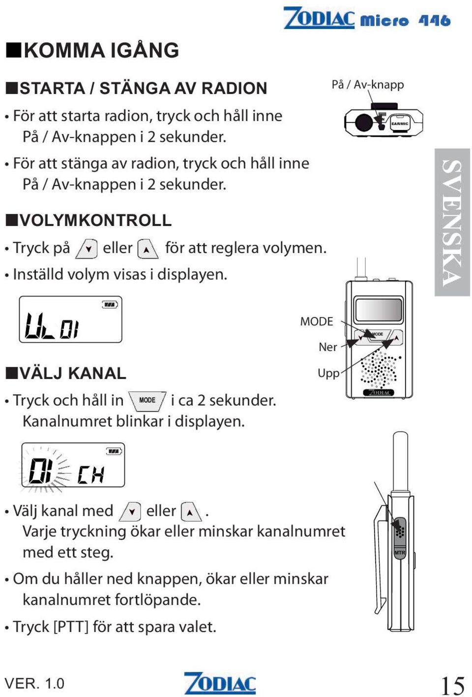 Inställd volym visas i displayen. På / Av-knapp Tryck och håll in i ca 2 sekunder. Kanalnumret blinkar i displayen.